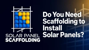 Do you need scaffolding to install solar panels featured post image and scaffolding graphic.